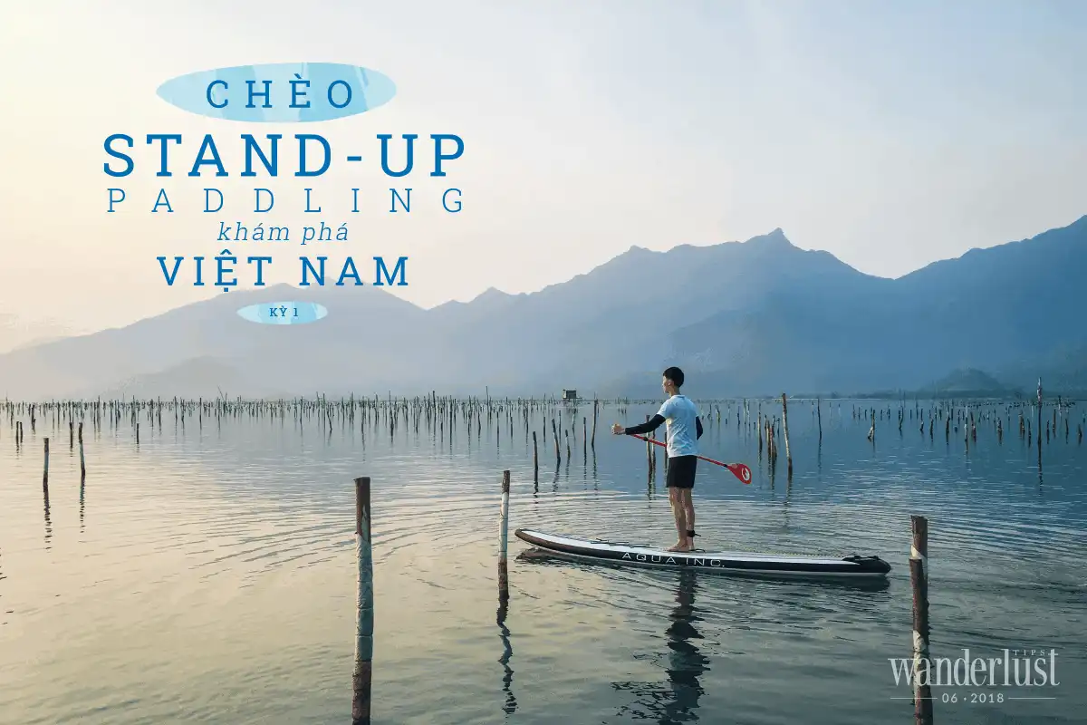Tạp chí Du lịch Wanderlust Tips Chèo stand – up paddling khám phá Việt Nam (kỳ 1)