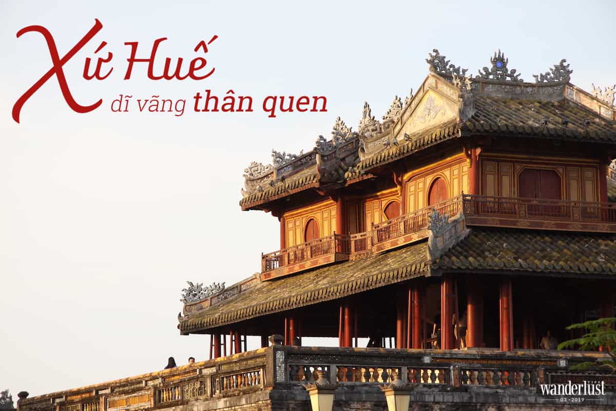 Tạp chí Du lịch Wanderlust Tips Xứ Huế, dĩ vãng thân quen - cảm hứng lên đường