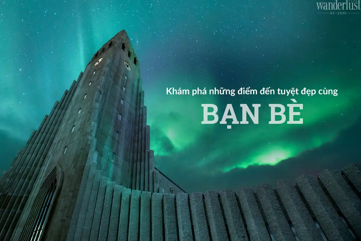 Tạp chí Du lịch Wanderlust Tips | Tạp chí Wanderlust Tips 02 - 03/2020: Chuyến đi tình bạn