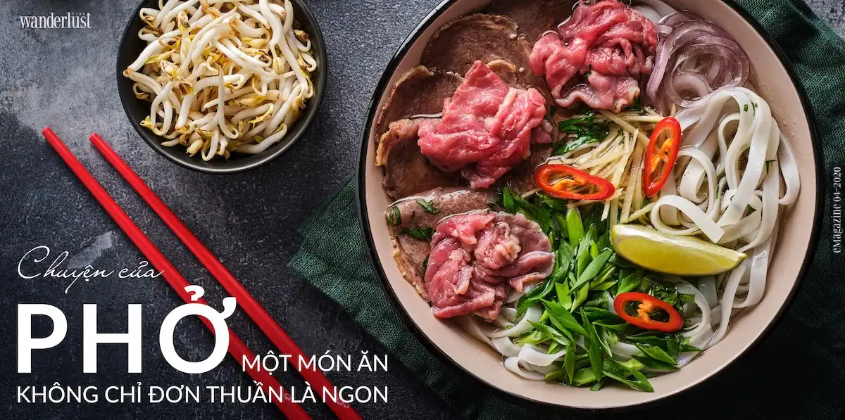 Tạp chí Du lịch Wanderlust Tips | Chuyện của Phở: Một món ăn không chỉ đơn thuần là ngon