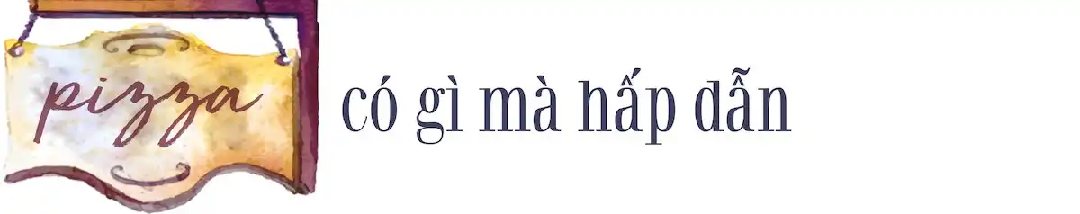 Pizza: Khi ẩm thực cũng biết quyến rũ 9 Tạp chí Du lịch Wanderlust Tips | Pizza: Khi ẩm thực cũng biết quyến rũ