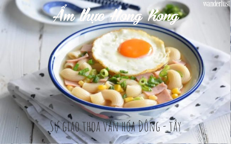 Ẩm thực Hong Kong: Văn hóa Đông Tây giao thoa trong các món ăn 6 Ẩm thực Hong Kong - văn hóa Đông Tây giao thoa hài hòa trong các món ăn | Wanderlust Tips